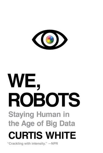 We, Robots: Staying Human in the Age of Big Data (Paperback)