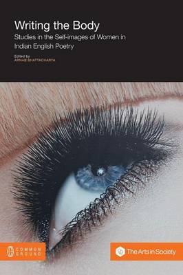 Writing the Body: Studies in the Self-Images of Women in Indian English Poetry - Arts in Society Book (Paperback)
