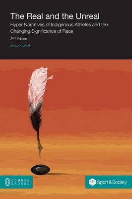 The Real and the Unreal: Hyper Narratives of Indigenous Athletes and the Changing Significance of Race, 2nd Edition (Paperback)