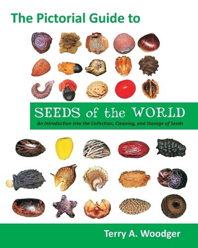 The Pictorial Guide to Seeds of the World: An Introduction Into the Collection, Cleaning, and Storage of Seeds (Paperback)