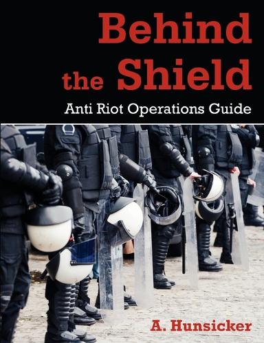 Behind the Shield: Anti-Riot Operations Guide (Paperback)