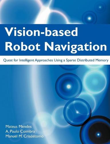 Vision-Based Robot Navigation: Quest for Intelligent Approaches Using a Sparse Distributed Memory (Paperback)
