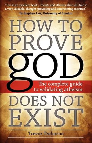How to Prove God Does Not Exist: The Complete Guide to Validating Atheism (Paperback)