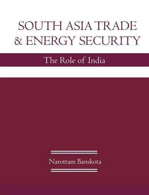 South Asia Trade and Energy Security: The Role of India (Paperback)