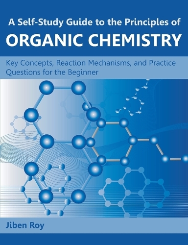 A Self-Study Guide to the Principles of Organic Chemistry: Key Concepts, Reaction Mechanisms, and Practice Questions for the Beginner (Paperback)