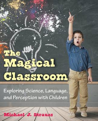 The Magical Classroom: Exploring Science, Language, and Perception with Children (Paperback)