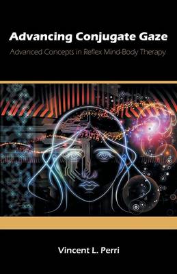 Advancing Conjugate Gaze: Advanced Concepts in Reflex Mind-Body Therapy (Paperback)