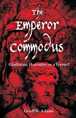 The Emperor Commodus: Gladiator, Hercules or a Tyrant? (Paperback)