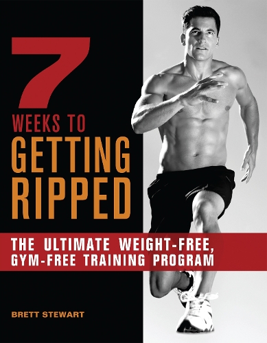 7 Weeks to Getting Ripped: The Ultimate Weight-Free, Gym-Free Training Program (Paperback)