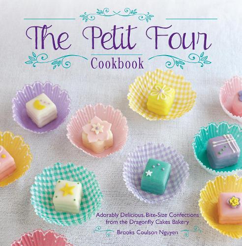 The Petit Four Cookbook: Adorably Delicious, Bite-Size Confections from the Dragonfly Cakes Bakery (Hardback)