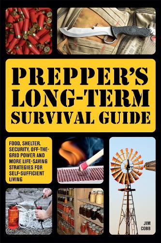 Prepper's Long-term Survival Guide: Food, Shelter, Security, Off-the-Grid Power and More Life-Saving Strategies for Self-Sufficient Living (Paperback)