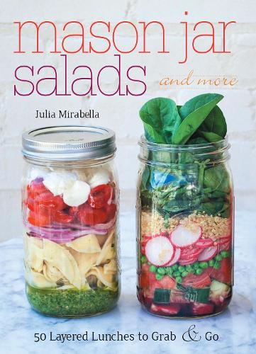 Mason Jar Salads and More: 50 Layered Lunches to Grab and Go (Paperback)