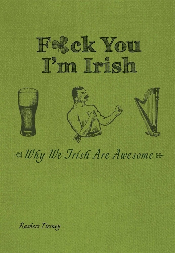 F*ck You, I'm Irish: Why We Irish Are Awesome (Hardback)