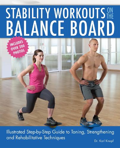 Stability Workouts on the Balance Board: Illustrated Step-by-Step Guide to Toning, Strengthening and Rehabilitative Techniques (Paperback)