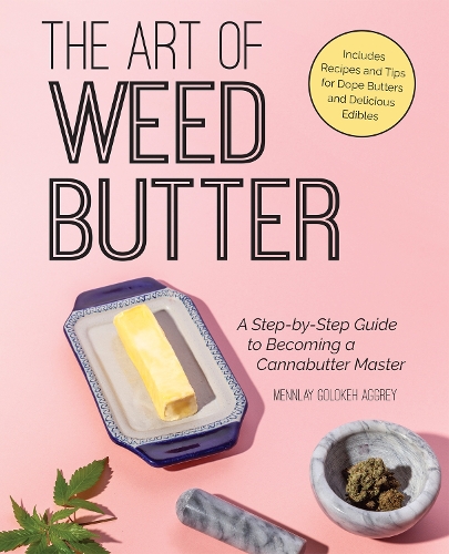 The Art of Weed Butter: A Step-by-Step Guide to Becoming a Cannabutter Master (Paperback)