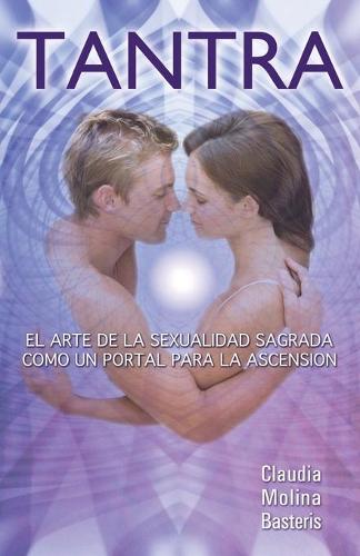 Tantra, El Arte de la Sexualidad Sagrada Como Un Portal Para La Ascension (Paperback)