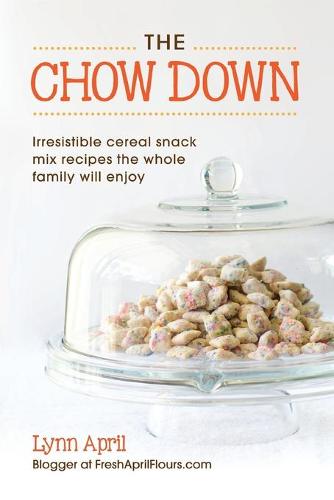The Chow Down, Irresistible Cereal Snack Mix Recipes the Whole Family Will Enjoy (Paperback)