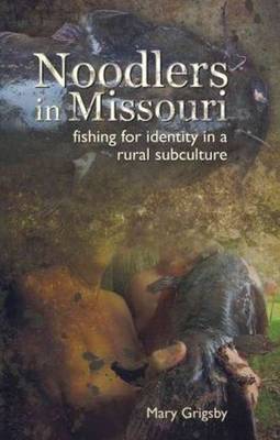 Noodlers in Missouri: Fishing for Identity in a Rural Subculture (Paperback)