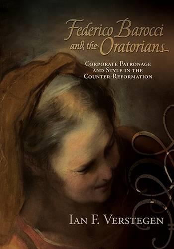 Federico Barocci and the Oratorians: Corporate Patronage and Style in the Counter-Reformation - Early Modern Studies 14 (Hardback)