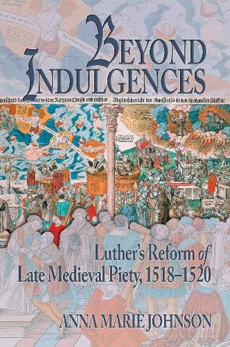 Beyond Indulgences: Luther's Reform of Late Medieval Piety, 1518-1520 - Early Modern Studies 21 (Hardback)