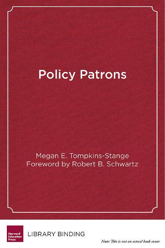 Policy Patrons: Philanthropy, Education Reform, and the Politics of Influence - Educational Innovations Series (Hardback)