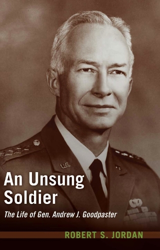 An Unsung Soldier: The Life of Gen. Andrew J. Goodpaster (Hardback)