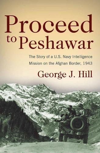Proceed to Peshawar: The Story of a U.S. Navy Intelligence Mission on the Afghan Border, 1943 (Paperback)