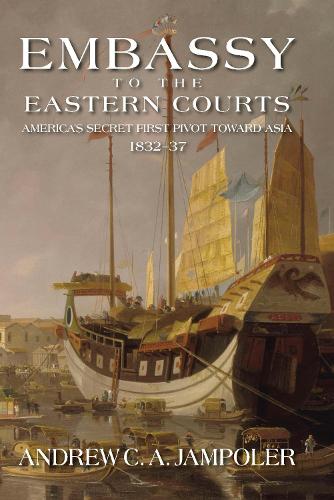 Embassy to the Eastern Courts: America's Secret First Pivot Toward Asia, 1832-37 (Hardback)