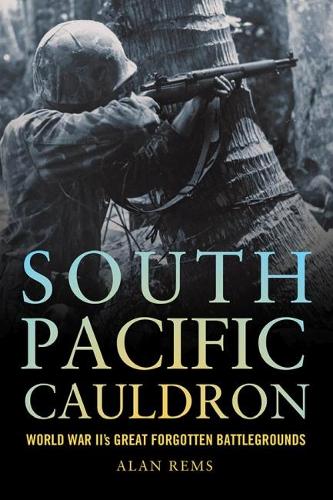 South Pacific Cauldron: World War II's Great Forgotten Battlegrounds (Hardback)