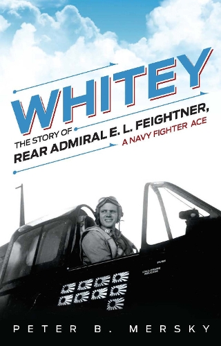 Whitey: The Story of Rear Admiral E. L. Feightner, A Naval Fighter Ace (Hardback)