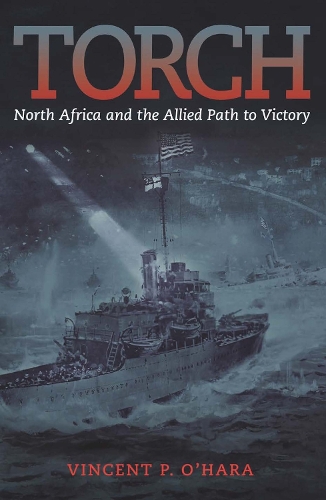 Torch: North Africa and the Allied Path to Victory (Hardback)