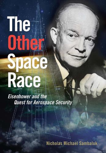 The Other Space Race: Eisenhower and the Quest for Aerospace Security (Hardback)