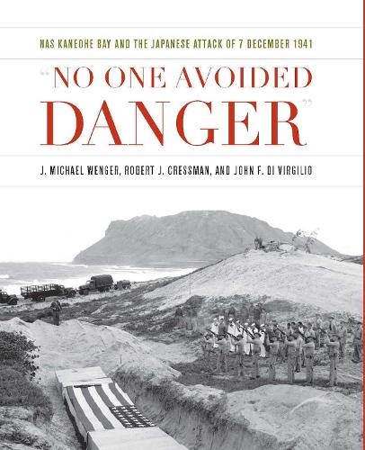 No One Avoided Danger: NAS Kaneohe Bay and the Japanese Attack of 7 December 1941 (Hardback)