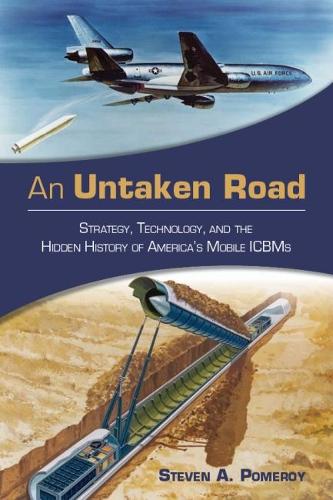 An Untaken Road: Strategy, Technology, and the Hidden History of America's Mobile ICBMs (Hardback)