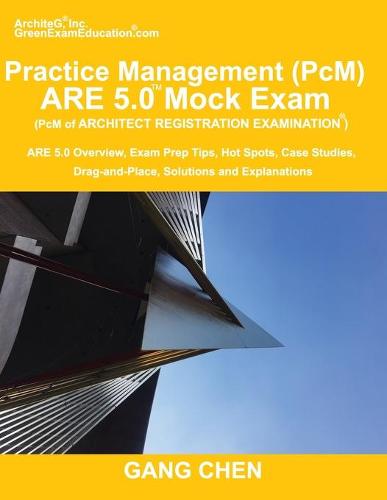Practice Management (Pcm) Are 5.0 Mock Exam (Architect Registration Examination): Are 5.0 Overview, Exam Prep Tips, Hot Spots, Case Studies, Drag-And-Place, Solutions and Explanations (Paperback)