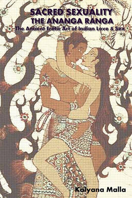 Sacred Sexuality: The Ananga Ranga or The Ancient Erotic Art of Indian Love & Sex (Paperback)
