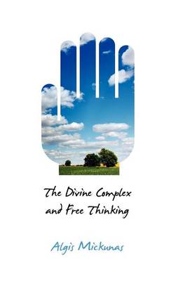 The Divine Complex and Free Thinking (Hardback)