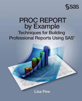 Proc Report by Example: Techniques for Building Professional Reports Using SAS (Paperback)