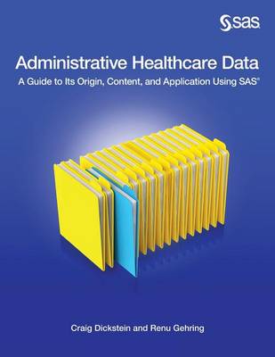 Administrative Healthcare Data: A Guide to Its Origin, Content, and Application Using SAS (Paperback)
