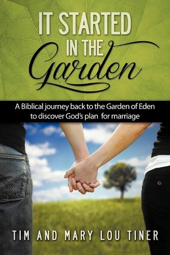 It Started in the Garden: A Biblical Journey Back to the Garden of Eden to Discover God's Plan for Marriage (Paperback)