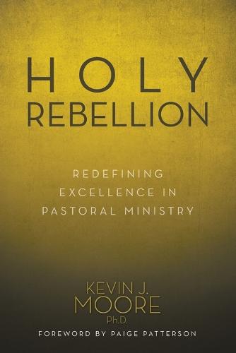 Holy Rebellion: Redefining Excellence in Pastoral Ministry (Paperback)