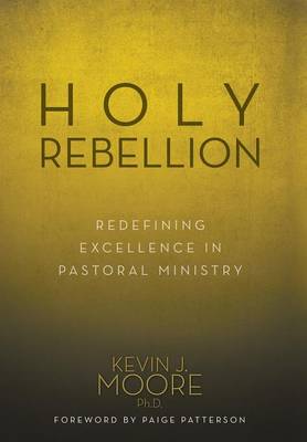 Holy Rebellion: Redefining Excellence in Pastoral Ministry (Hardback)