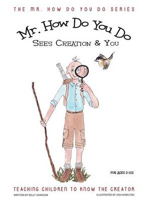 Mr. How Do You Do Sees Creation & You: Teaching Children to Know the Creator - Mr. How Do You Do 3 (Hardback)
