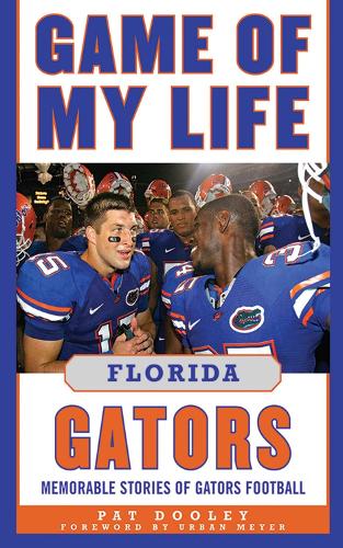 Game of My Life Florida Gators: Memorable Stories of Gators Football - Game of My Life (Hardback)