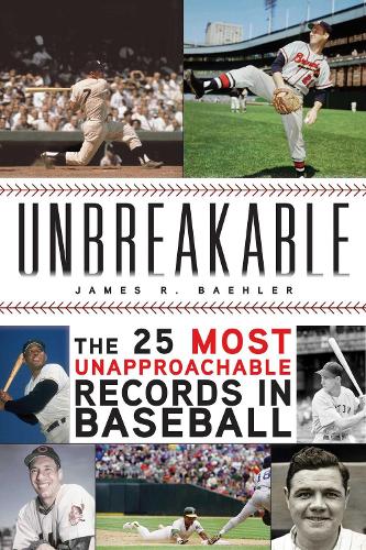 Unbreakable: The 25 Most Unapproachable Records in Baseball (Hardback)