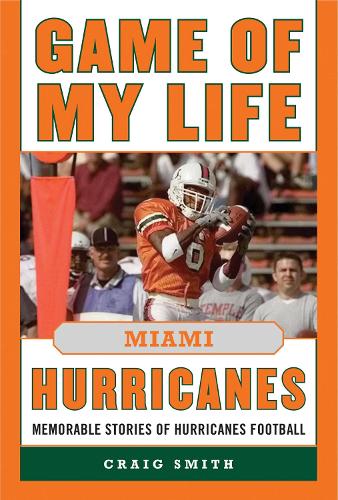Game of My Life Miami Hurricanes: Memorable Stories of Hurricanes Football - Game of My Life (Hardback)