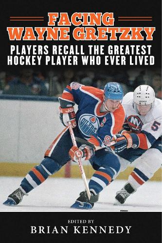 Facing Wayne Gretzky: Players Recall the Greatest Hockey Player Who Ever Lived (Hardback)