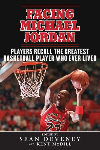 Facing Michael Jordan: Players Recall the Greatest Basketball Player Who Ever Lived (Hardback)