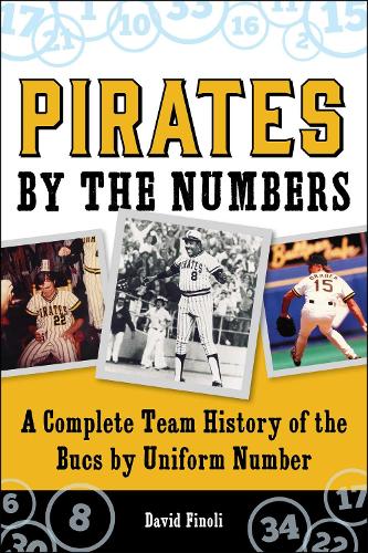 Pirates By the Numbers: A Complete Team History of the Bucs By Uniform Number (Paperback)