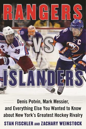 Rangers vs. Islanders: Denis Potvin, Mark Messier, and Everything Else You Wanted to Know about New York's Greatest Hockey Rivalry (Hardback)